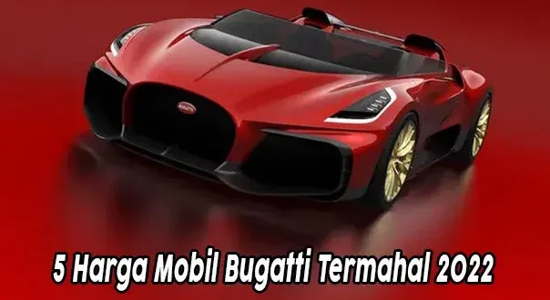 5 Harga Mobil Bugatti Termahal 2022