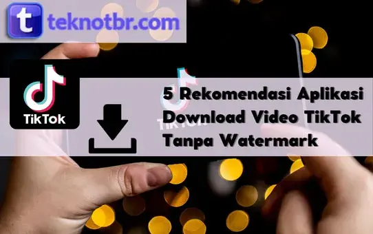 5 Rekomendasi Aplikasi Download Video TikTok Tanpa Watermark